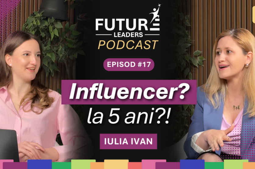 Iulia Ivan în dialog la Future Leaders Podcast despre carieră, educația copiilor, alegeri profesionale și influența mediului online